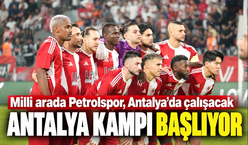 Milli arada Petrolspor, Antalya’da çalışacak