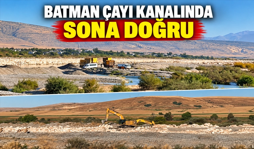 BATMAN ÇAYI KANALINDA SONA DOĞRU
