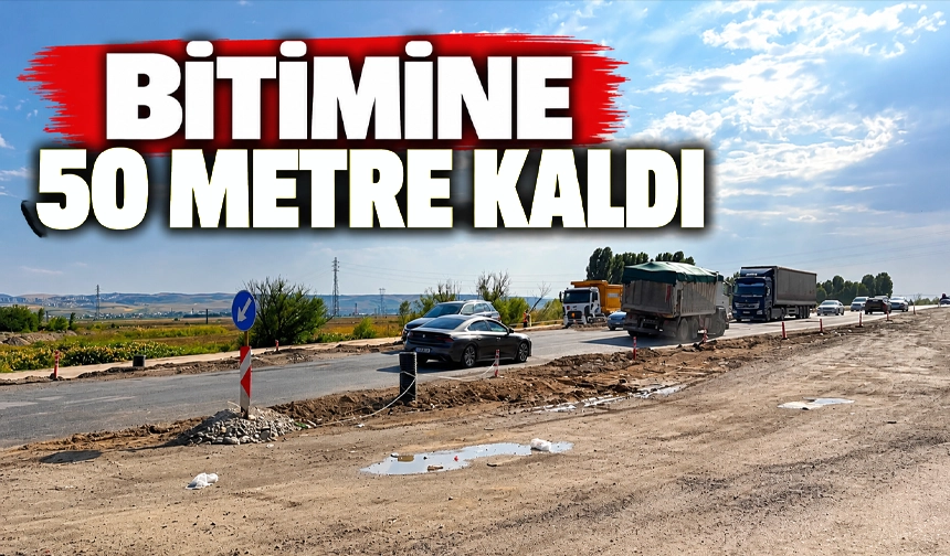 BİTİMİNE 50 METRE KALDI