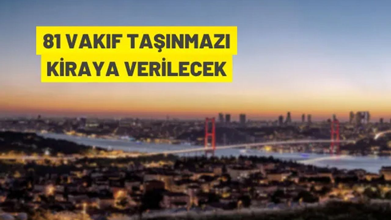 İstanbul ve Tekirdağ'da 81 Vakıf taşınmazı kiralanacak