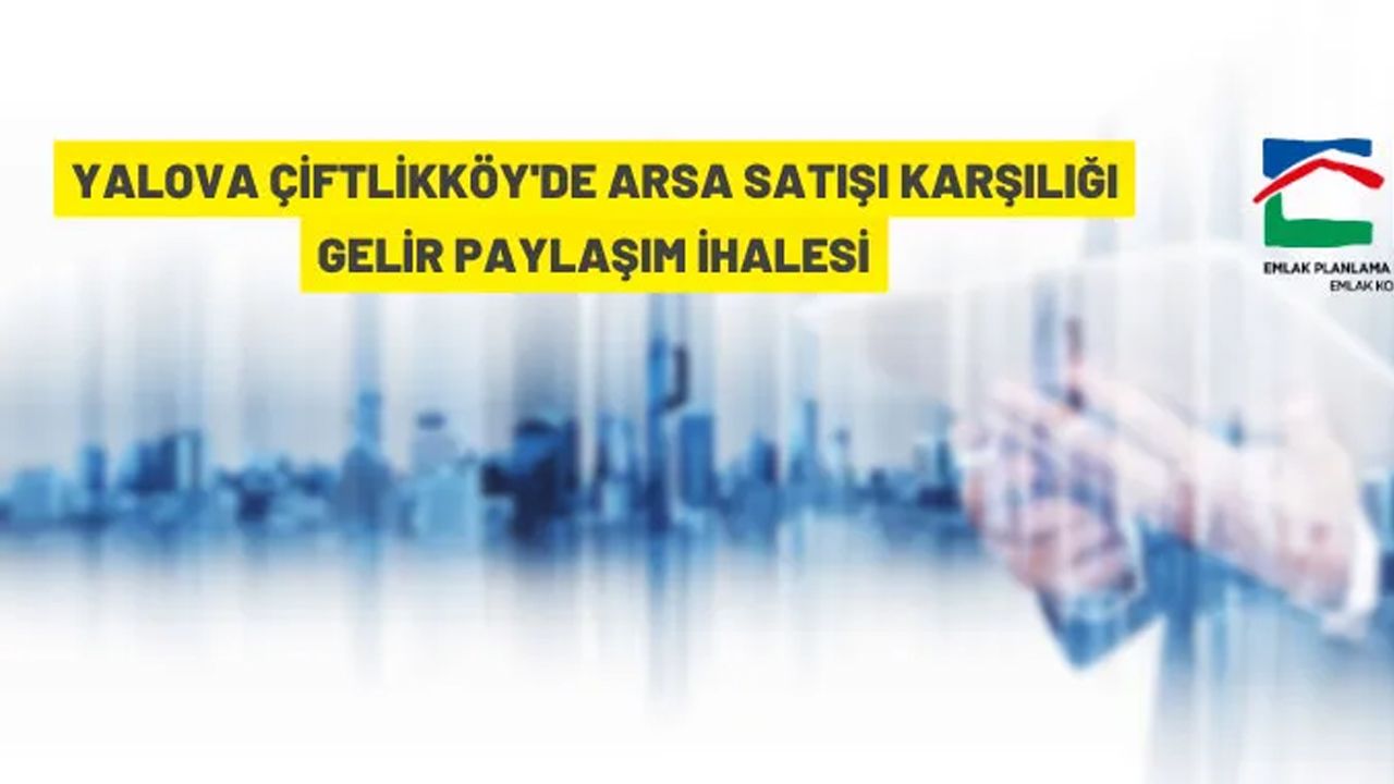 Yalova Çiftlikköy'de arsa satışı karşılığı gelir paylaşım ihalesi