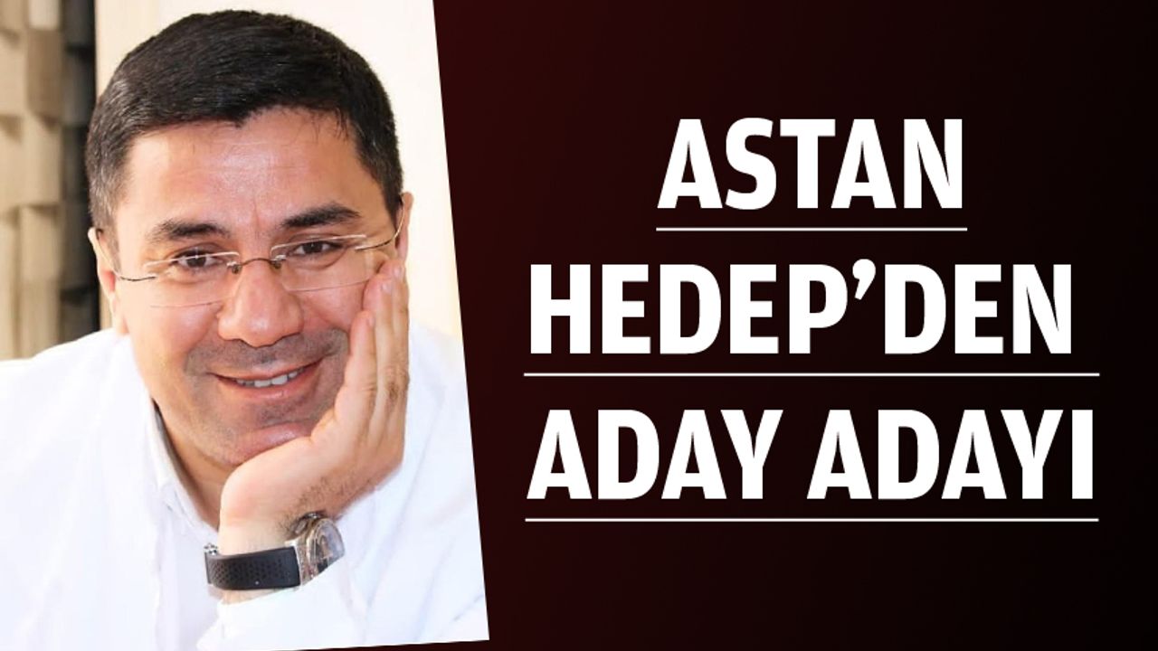 ASTAN, HEDEP’DEN ADAY ADAYI