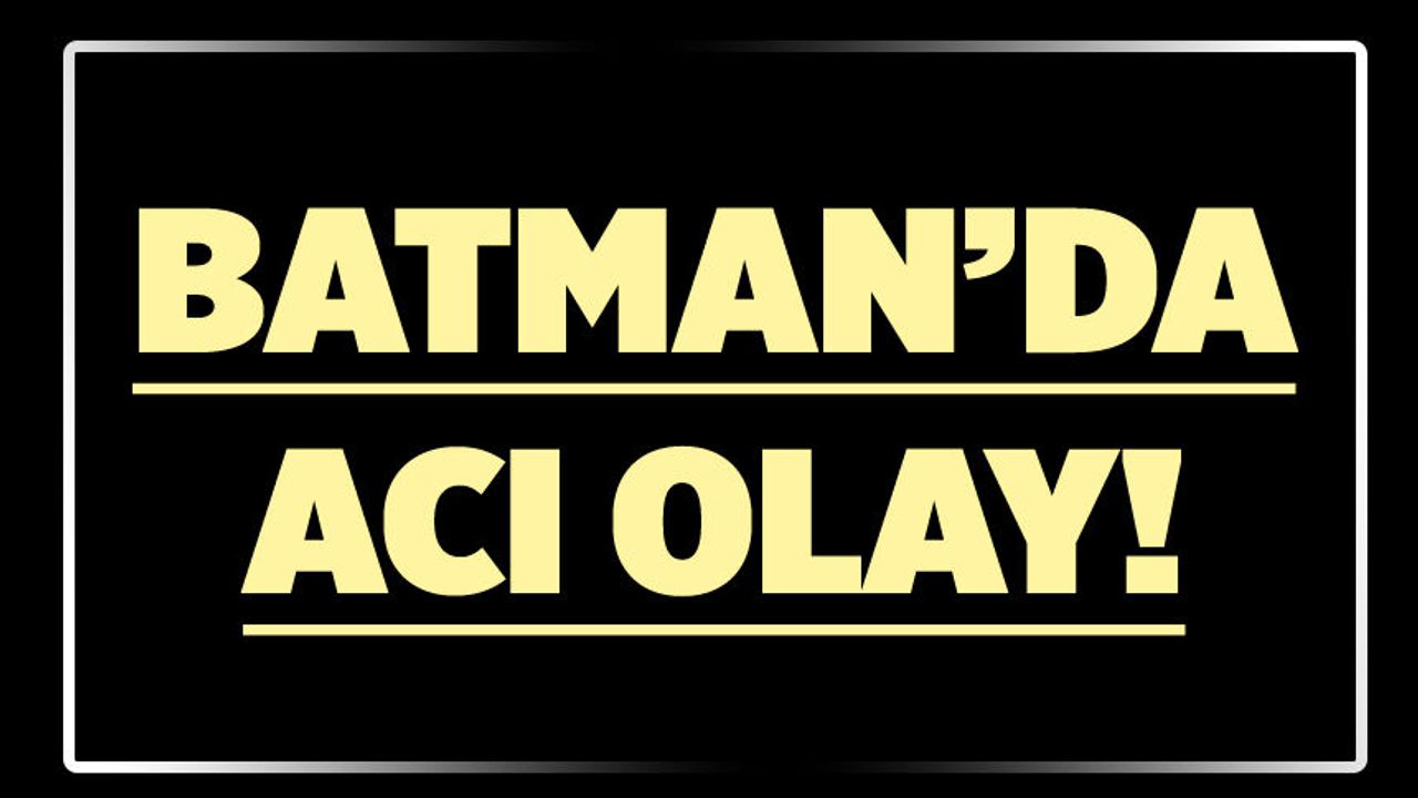 BATMAN’DA ACI OLAY!