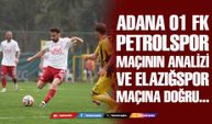 ADANA 01 FK-PETROLSPOR MAÇININ ANALİZİVE ELAZIĞSPOR MAÇINA DOĞRU