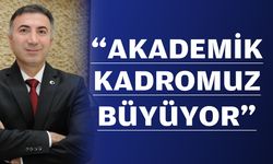 “AKADEMİK KADROMUZ BÜYÜYOR”