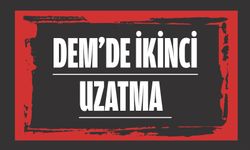 DEM’DE İKİNCİ UZATMA 