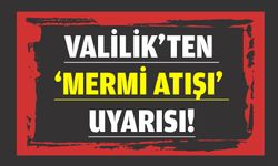 VALİLİK’TEN ‘MERMİ ATIŞI’ UYARISI!