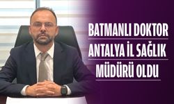 BATMANLI DOKTOR ANTALYA İL SAĞLIK MÜDÜRÜ OLDU