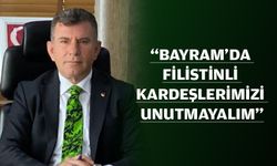 “BAYRAM’DA FİLİSTİNLİ KARDEŞLERİMİZİ UNUTMAYALIM”