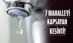 7 MAHALLEYİ KAPSAYAN KESİNTİ!