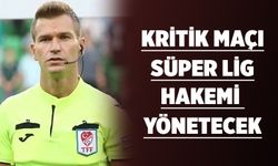 KRİTİK MAÇI SÜPER LİG HAKEMİ YÖNETECEK