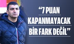 “7 PUAN KAPANMAYACAK BİR FARK DEĞİL”