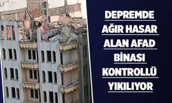 Depremde ağır hasar alan AFAD binası kontrollü yıkılıyor