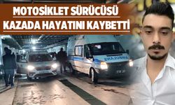 MOTOSİKLET SÜRÜCÜSÜ KAZADA HAYATINI KAYBETTİ