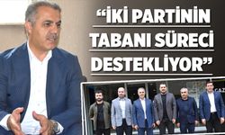 “İKİ PARTİNİN TABANI SÜRECİ DESTEKLİYOR”