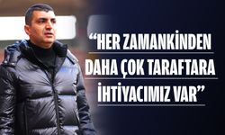“Her zamankinden daha çok taraftara ihtiyacımız var”