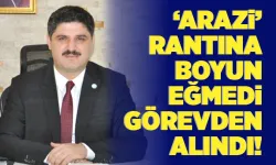 ‘ARAZİ’ RANTINA BOYUN EĞMEDİ, GÖREVDEN ALINDI!