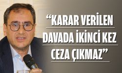 “Karar verilen davada ikinci kez ceza çıkmaz”