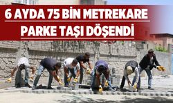 6 AYDA 75 BİN METREKARE PARKE TAŞI DÖŞENDİ