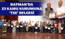 BATMAN’DA 23 KAMU KURUMUNA ‘TSE’ BELGESİ