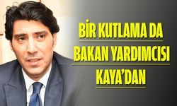 BİR KUTLAMA DA BAKAN YARDIMCISI KAYA’DAN