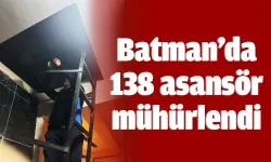 Batman’da 138 asansör mühürlendi