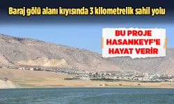 HASANKEYF’E SAHİL YOLU GELİYOR