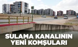 SULAMA KANALININ YENİ KOMŞULARI