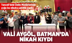 VALİ AYGÖL, BATMAN’DA NİKAH KIYDI