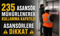 235 Asansör mühürlenerek kullanıma kapatıldı