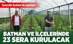 BATMAN VE İLÇELERİNDE 23 SERA KURULACAK