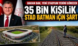 35 BİN KİŞİLİK STAD BATMAN İÇİN ŞART