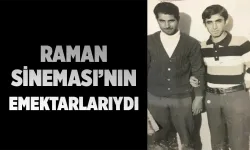 RAMAN SİNEMASI’NIN EMEKTARLARIYDI