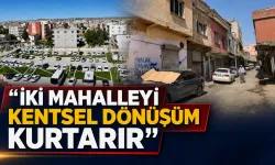 İki mahallenin gözü kentsel dönüşüme çevrildi