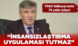 “İNSANSIZLAŞTIRMA UYGULAMASI TUTMAZ”