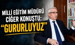 Milli Eğitim Müdürü Ciğer konuştu: “Gururluyuz”