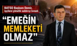 BATSO Başkanı Demir, işçilere yönelik saldırıyı kınadı