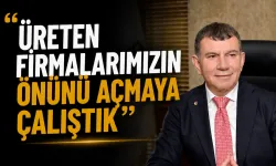 “Üreten firmalarımızın önünü açmaya çalıştık”