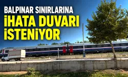 Tren raylarının geçtiği Balpınar sınırlarına da ihata duvarı çekilmesi istendi