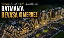 BATMAN’A DEVASA İŞ MERKEZİ