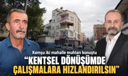 “KENTSEL DÖNÜŞÜMDE ÇALIŞMALARA HIZLANDIRILSIN”