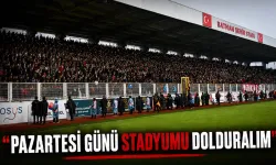 “PAZARTESİ GÜNÜ STADYUMU DOLDURALIM”