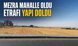 MEZRA MAHALLE OLDU, ETRAFI YAPI DOLDU