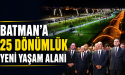 BATMAN’A 25 DÖNÜMLÜK YENİ YAŞAM ALANI
