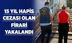 15 YIL HAPİS CEZASI OLAN FİRARİ YAKALANDI