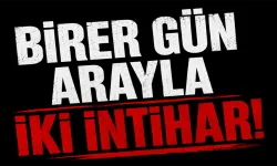 BİRER GÜN ARAYLA İKİ İNTİHAR!