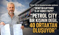 “PETROL CİTY BİR KİŞİNİN DEĞİL, 40 ORTAKTAN OLUŞUYOR”