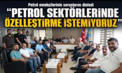 “PETROL SEKTÖRLERİNDE ÖZELLEŞTİRME İSTEMİYORUZ”