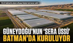 Güneydoğu’nun ‘sera üssü’ Batman’da kuruluyor