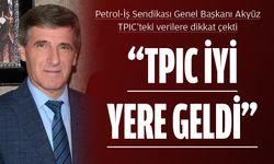 “TPIC İYİ YERE GELDİ”
